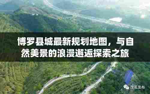 博罗县城最新规划地图,与自然美景的浪漫邂逅探索之旅