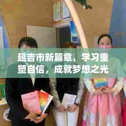 延吉市新篇章，学习重塑自信，成就梦想之光本月闪耀启航