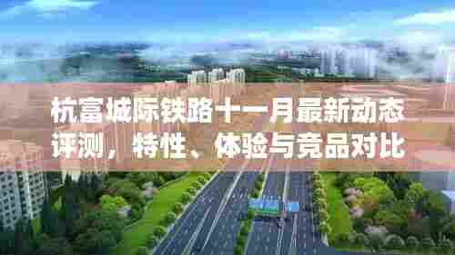 杭富城际铁路十一月最新动态评测，特性、体验与竞品对比全解析