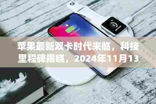 苹果最新双卡时代来临，科技里程碑揭晓，2024年11月13日见证历史时刻