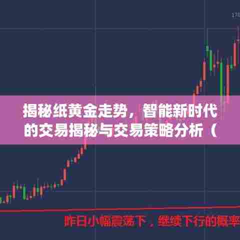 揭秘纸黄金走势,智能新时代的交易揭秘与交易策略分析(最新消息)