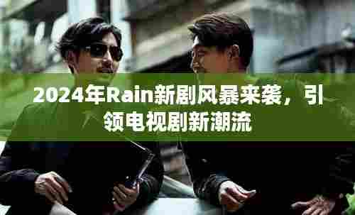 2024年Rain新剧风暴来袭,引领电视剧新潮流