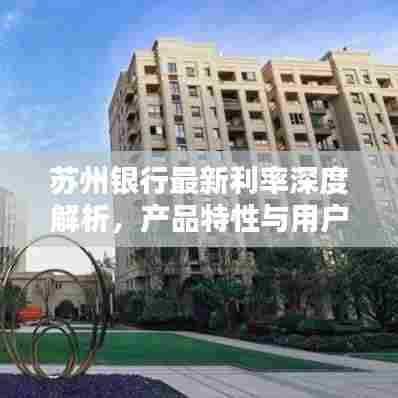苏州银行最新利率深度解析，产品特性与用户体验评测报告