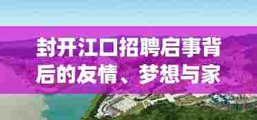 封开江口招聘启事背后的友情、梦想与家的纽带,历史视角下的江口招聘启事最新动态(11月14日)