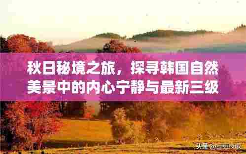 秋日秘境之旅,探寻韩国自然美景中的内心宁静与最新三级伦理迅雷体验