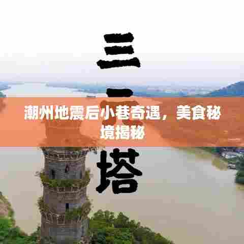 潮州地震后小巷奇遇,美食秘境揭秘
