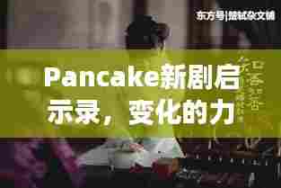 Pancake新剧启示录，变化的力量与自信成长的见证