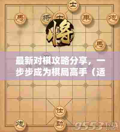 最新对棋攻略分享，一步步成为棋局高手（适合初学者与进阶用户）
