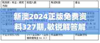 新澳2024正版免费资料327期,敏锐解答解释现象_DEE7.71