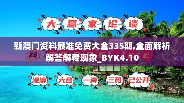 新澳门资料最准免费大全335期,全面解析解答解释现象_BYK4.10