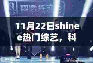 Shinee综艺揭秘，新星高科技产品的科技盛宴，11月22日热门综艺盘点
