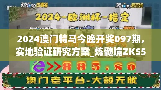 2024澳门特马今晚开奖097期,实地验证研究方案_炼髓境ZKS5.47