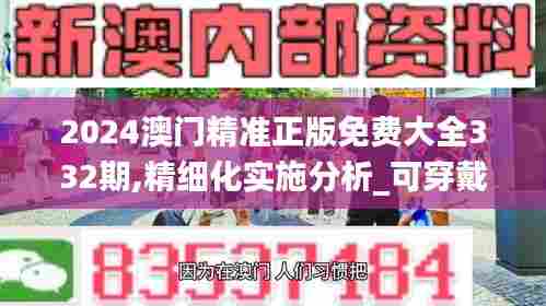 2024澳门精准正版免费大全332期,精细化实施分析_可穿戴设备版PYF11.77