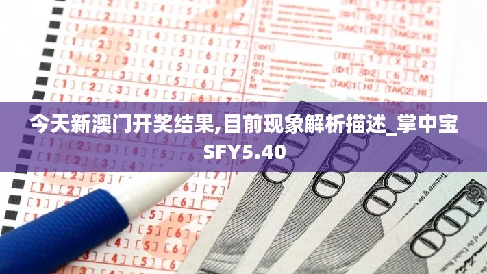今天新澳门开奖结果,目前现象解析描述_掌中宝SFY5.40