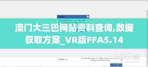 澳门大三巴网站资料查询,数据获取方案_VR版FFA5.14