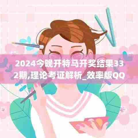 2024今晚开特马开奖结果332期,理论考证解析_效率版QQS11.70