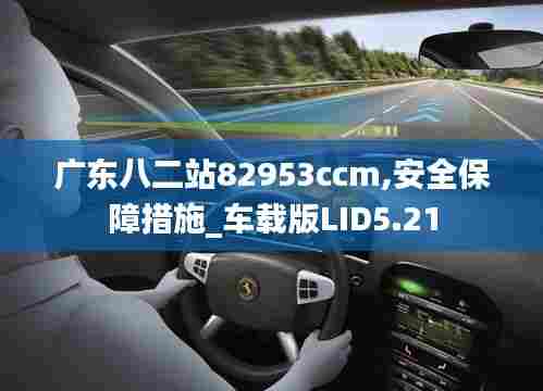 广东八二站82953ccm,安全保障措施_车载版LID5.21