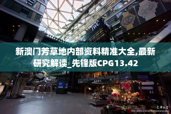 新澳门芳草地内部资料精准大全,最新研究解读_先锋版CPG13.42