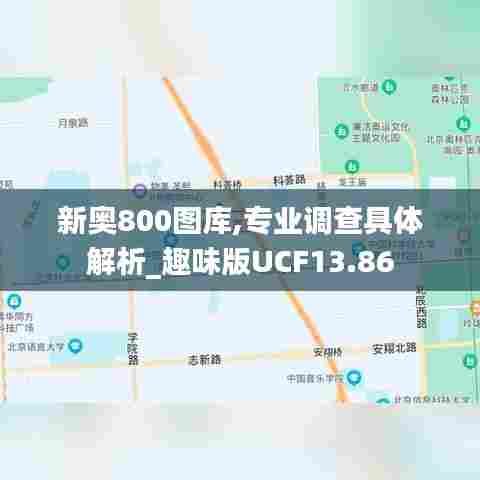 新奥800图库,专业调查具体解析_趣味版UCF13.86