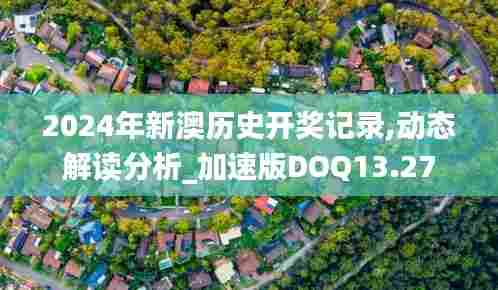 2024年新澳历史开奖记录,动态解读分析_加速版DOQ13.27