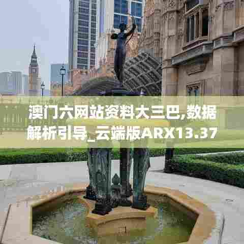 澳门六网站资料大三巴,数据解析引导_云端版ARX13.37
