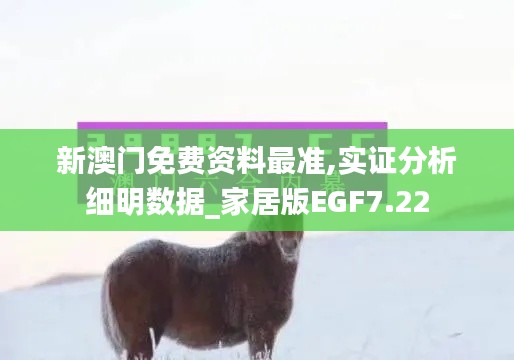 新澳门免费资料最准,实证分析细明数据_家居版EGF7.22