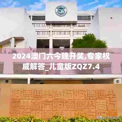 2024澳门六今晚开奖,专家权威解答_儿童版ZQZ7.4