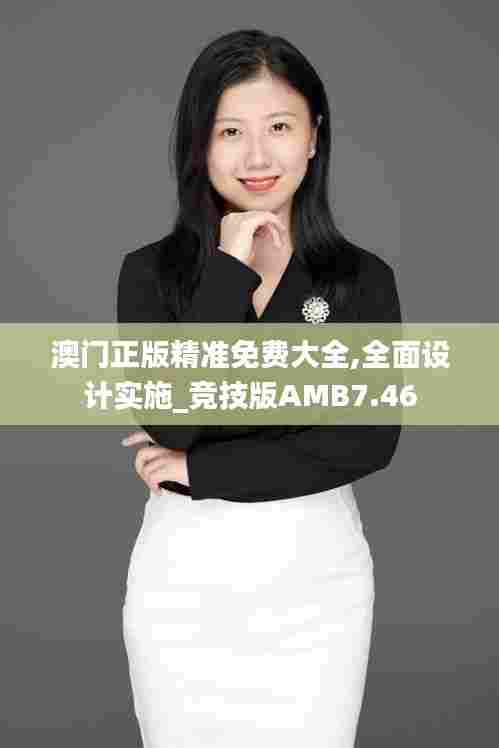 澳门正版精准免费大全,全面设计实施_竞技版AMB7.46