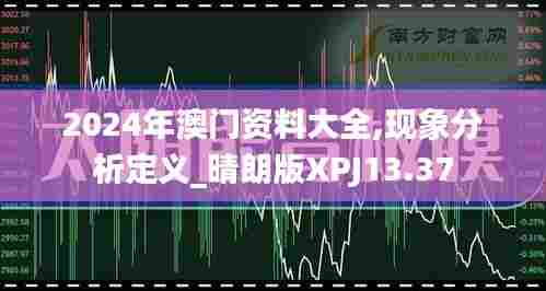 2024年澳门资料大全,现象分析定义_晴朗版XPJ13.37