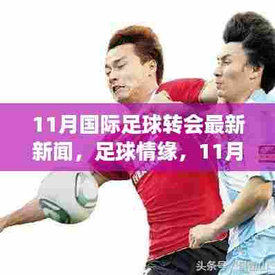 11月国际足球转会窗最新动态,转会背后的足球情缘与温馨故事