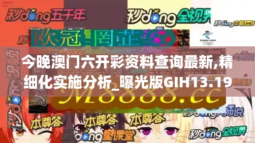 今晚澳门六开彩资料查询最新,精细化实施分析_曝光版GIH13.19