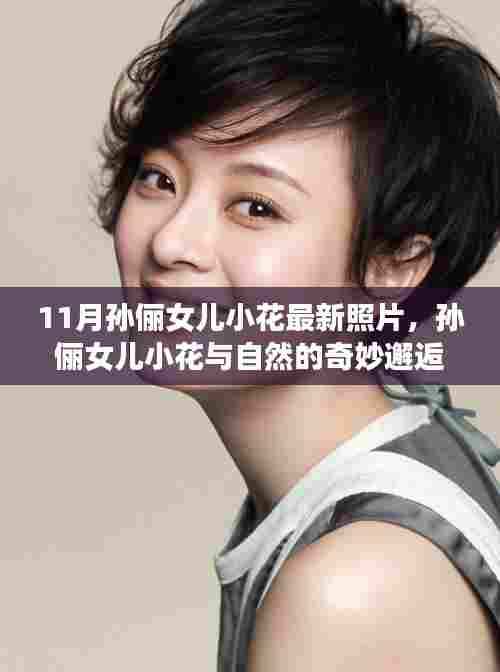 孙俪女儿小花与自然奇妙邂逅，鼓舞人心的探索之旅实拍照片曝光