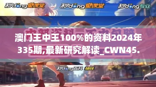 澳门王中王100%的资料2024年335期,最新研究解读_CWN45.830增强版