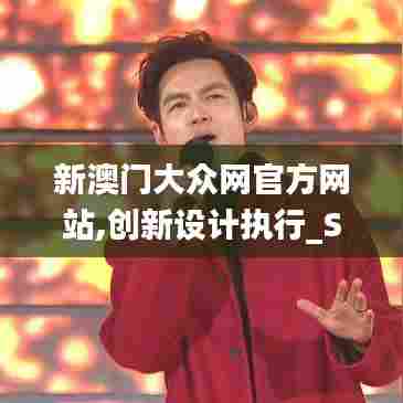新澳门大众网官方网站,创新设计执行_S9.956
