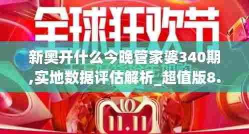 新奥开什么今晚管家婆340期,实地数据评估解析_超值版8.432
