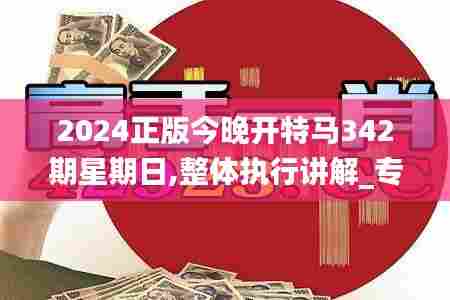 2024正版今晚开特马342期星期日,整体执行讲解_专业款1.996