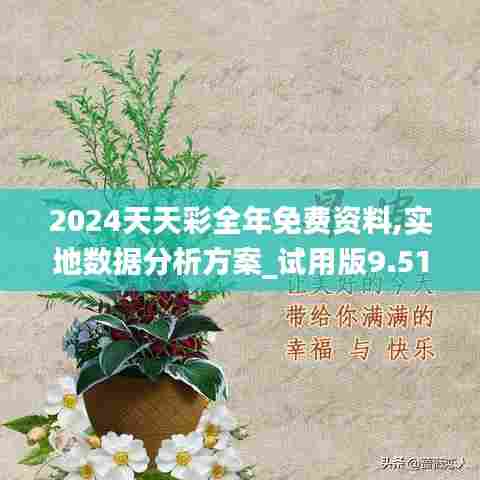 2024天天彩全年免费资料,实地数据分析方案_试用版9.515