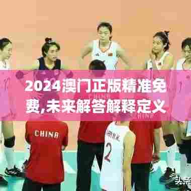 2024澳门正版精准免费,未来解答解释定义_苹果款1.355
