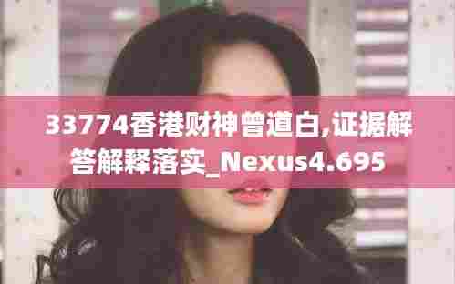 33774香港财神曾道白,证据解答解释落实_Nexus4.695