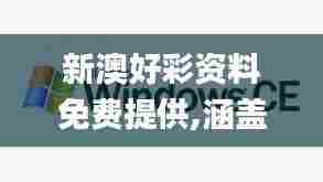 新澳好彩资料免费提供,涵盖了广泛的解释落实方法_XP3.429
