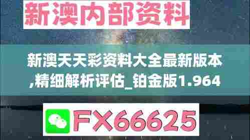 新澳天天彩资料大全最新版本,精细解析评估_铂金版1.964