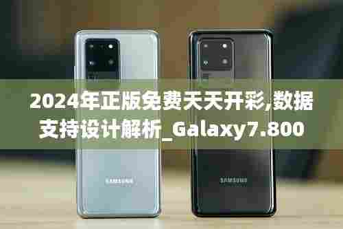 2024年正版免费天天开彩,数据支持设计解析_Galaxy7.800