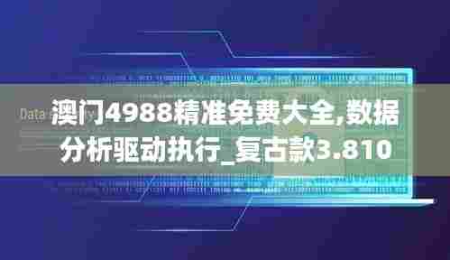 澳门4988精准免费大全,数据分析驱动执行_复古款3.810