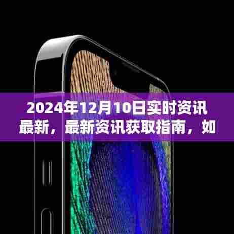 2024年12月10日实时资讯速递,最新资讯获取指南助你轻松掌握