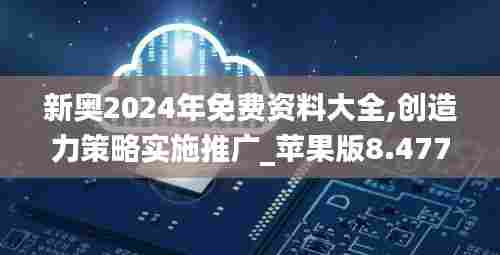 新奥2024年免费资料大全,创造力策略实施推广_苹果版8.477