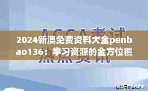 2024新澳免费资料大全penbao136：学习资源的全方位覆盖