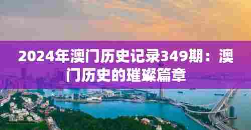 2024年澳门历史记录349期：澳门历史的璀璨篇章