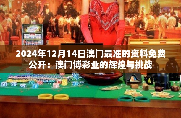 2024年12月14日澳门最准的资料免费公开:澳门博彩业的辉煌与挑战