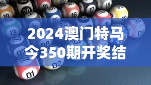 2024澳门特马今350期开奖结果：运气与策略的完美结合