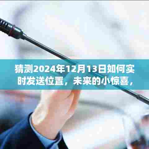 2024年12月13日暖心位置分享之旅,实时发送位置的未来惊喜